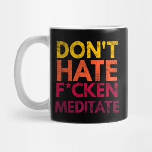 Don't Hate F*cken Meditate Mug